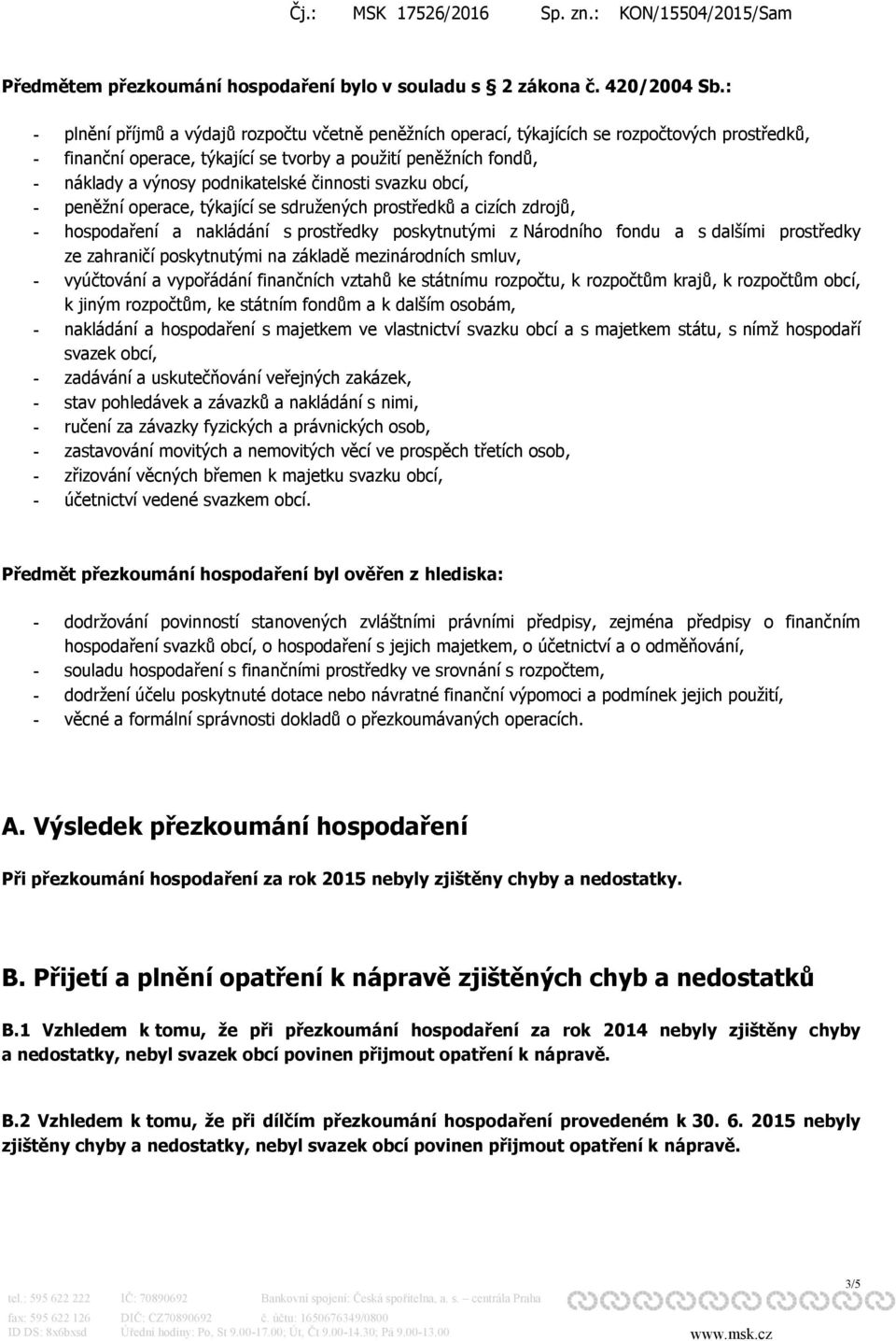 činnosti svazku obcí, - peněžní operace, týkající se sdružených prostředků a cizích zdrojů, - hospodaření a nakládání s prostředky poskytnutými z Národního fondu a s dalšími prostředky ze zahraničí