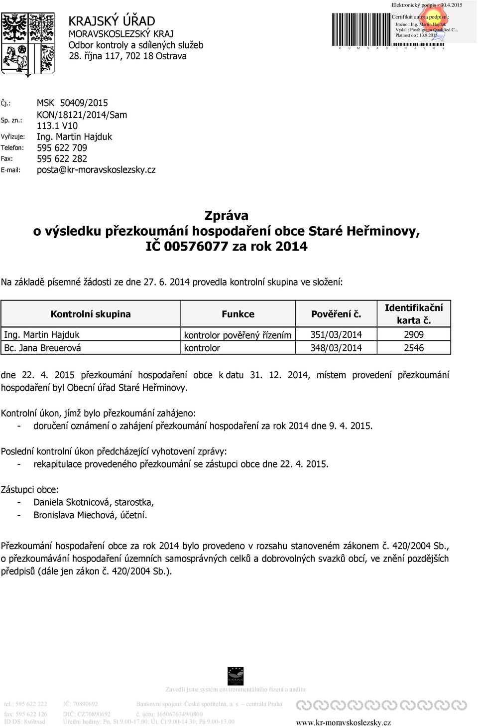 Martin Hajduk 595 622 709 595 622 282 posta@kr-moravskoslezsky.cz Zpráva o výsledku přezkoumání hospodaření obce Staré Heřminovy, IČ 00576077 za rok 2014 Na základě písemné žádosti ze dne 27. 6. 2014 provedla kontrolní skupina ve složení: Kontrolní skupina Ing.