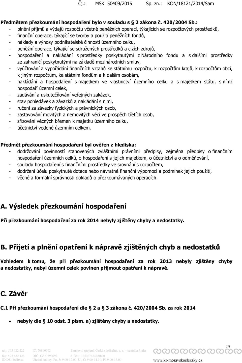 činnosti územního celku, - peněžní operace, týkající se sdružených prostředků a cizích zdrojů, - hospodaření a nakládání s prostředky poskytnutými z Národního fondu a s dalšími prostředky ze