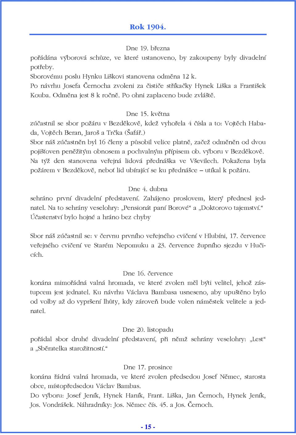 května zúčastnil se sbor požáru v Bezděkově, kdež vyhořela 4 čísla a to: Vojtěch Habada, Vojtěch Beran, Jaroš a Trčka (Šafář.