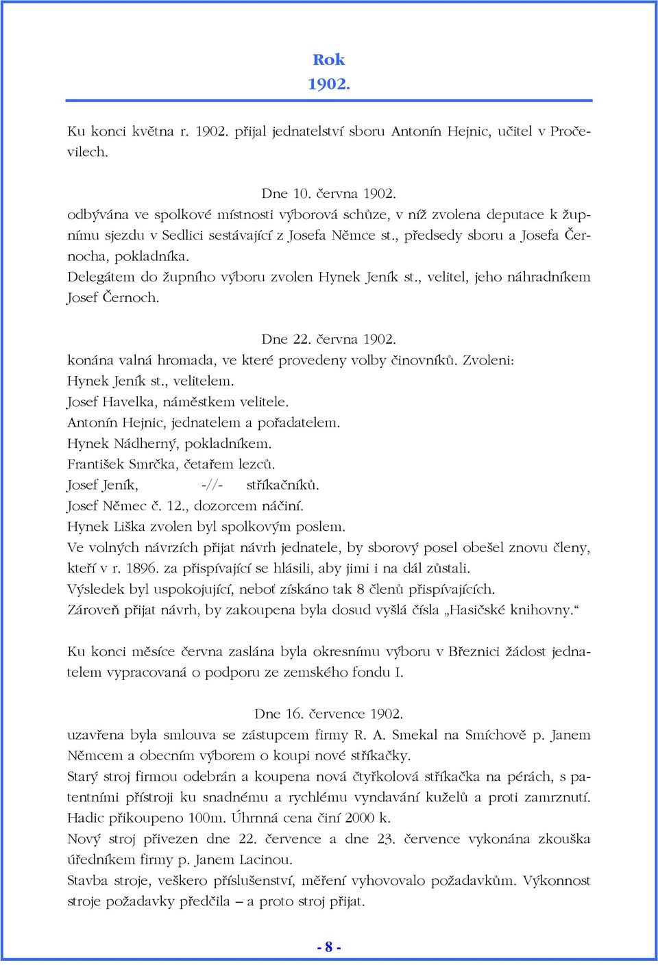 Delegátem do župního výboru zvolen Hynek Jeník st., velitel, jeho náhradníkem Josef Černoch. Dne 22. června 1902. konána valná hromada, ve které provedeny volby činovníků. Zvoleni: Hynek Jeník st.