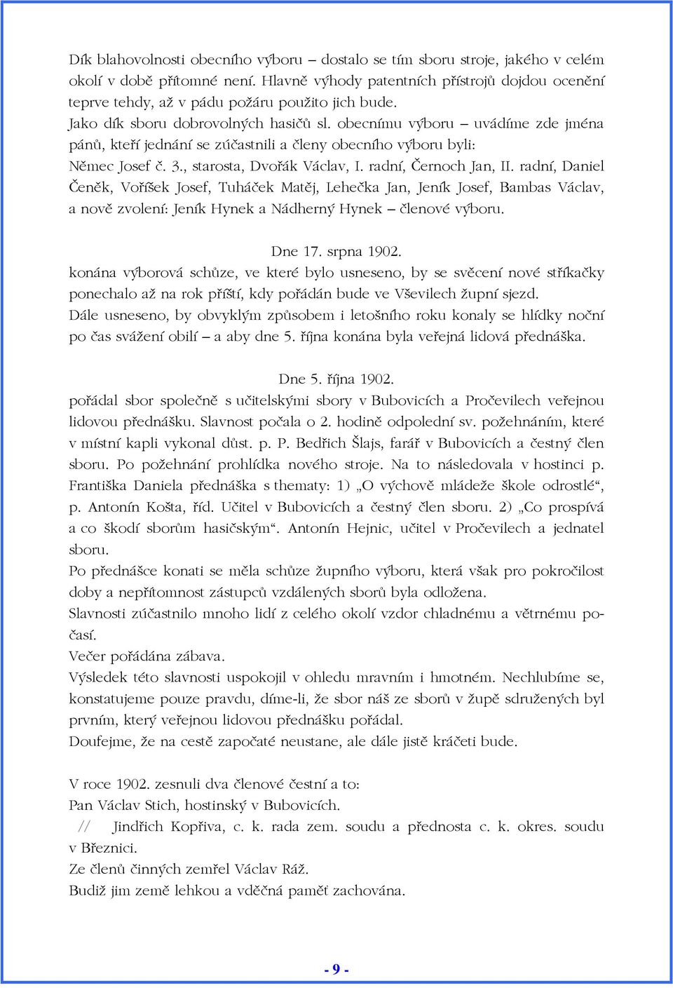 obecnímu výboru uvádíme zde jména pánů, kteří jednání se zúčastnili a členy obecního výboru byli: Němec Josef č. 3., starosta, Dvořák Václav, I. radní, Černoch Jan, II.