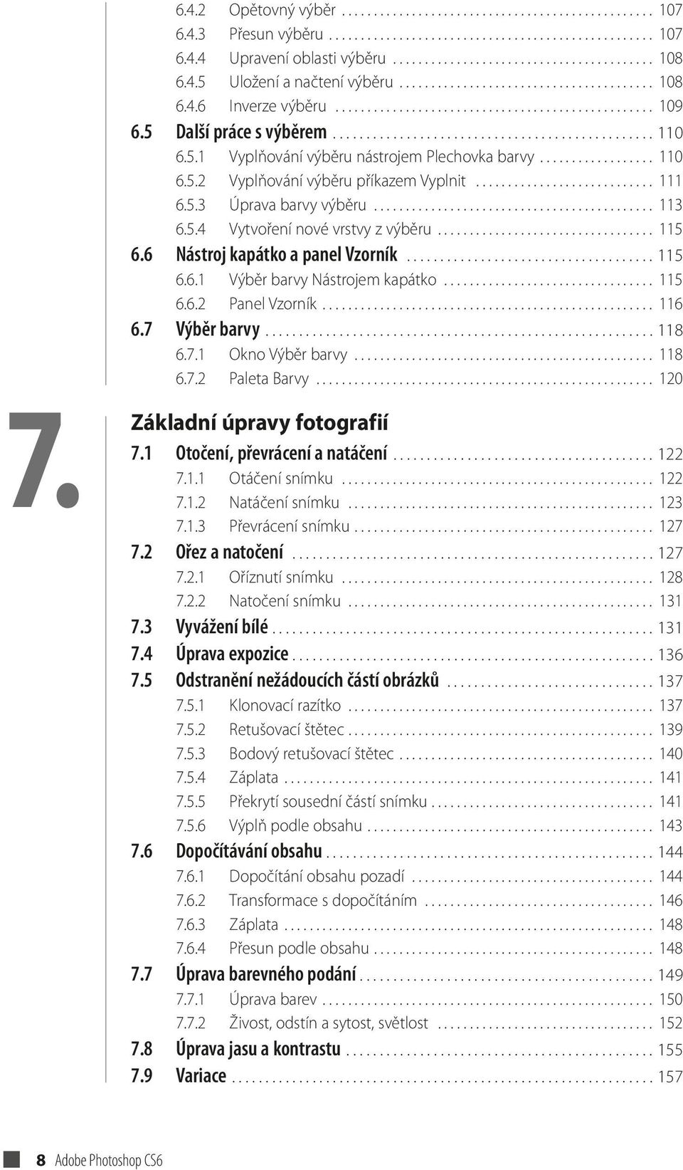 5.1 Vyplňování výběru nástrojem Plechovka barvy.................. 110 6.5.2 Vyplňování výběru příkazem Vyplnit............................ 111 6.5.3 Úprava barvy výběru............................................ 113 6.