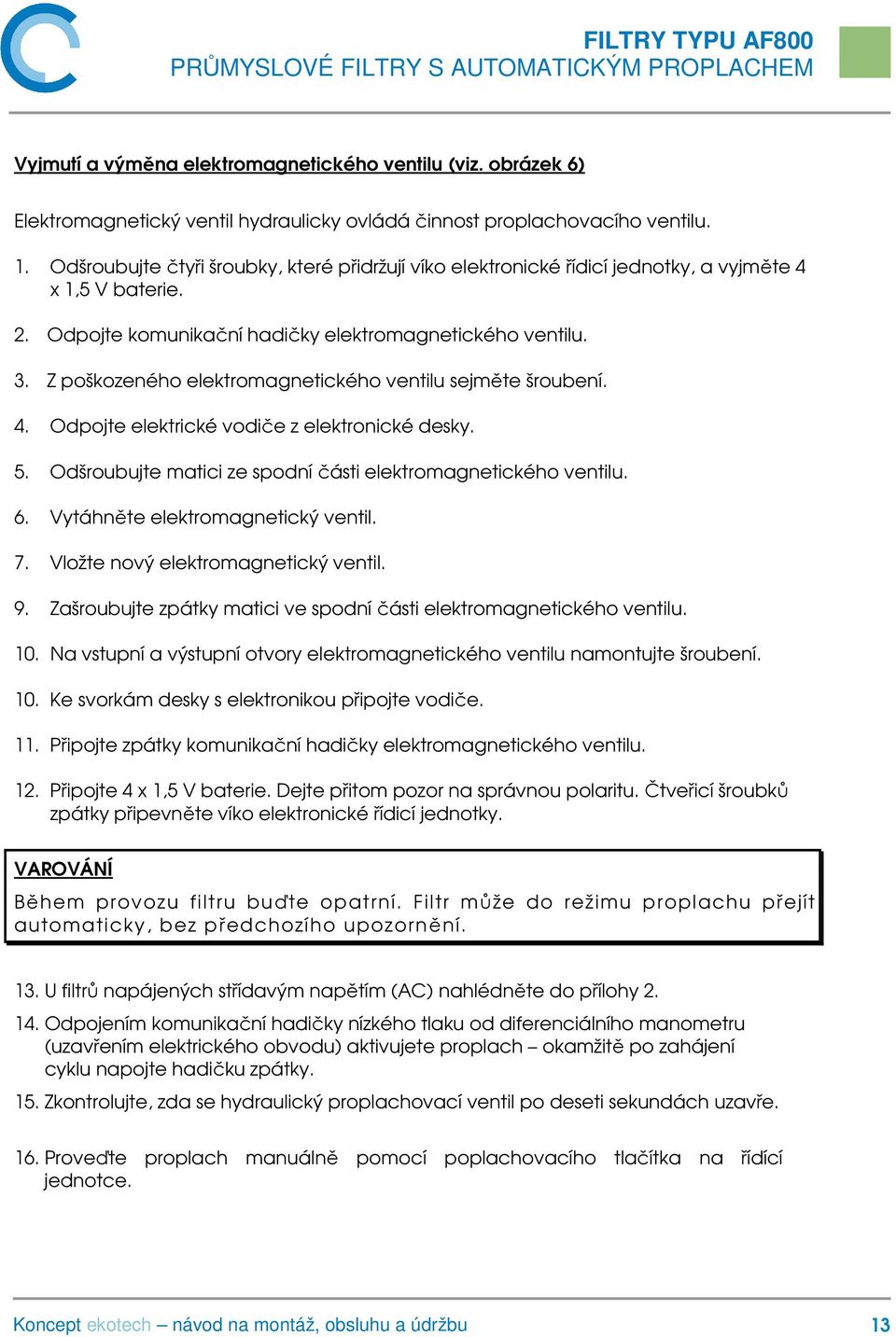 Z poškozeného elektromagnetického ventilu sejměte šroubení. 4. Odpojte elektrické vodiče z elektronické desky. 5. Odšroubujte matici ze spodní části elektromagnetického ventilu. 6.