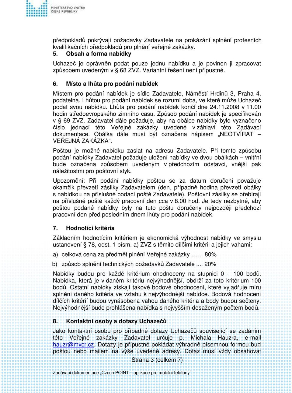 ZVZ. Variantní řešení není přípustné. 6. Místo a lhůta pro podání nabídek Místem pro podání nabídek je sídlo Zadavatele, Náměstí Hrdinů 3, Praha 4, podatelna.