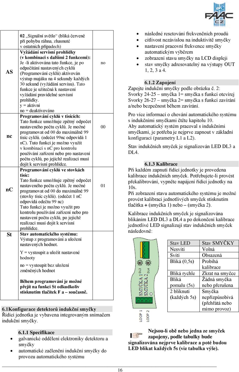 y = aktivní no = deaktivováno Programování cyklů v tisících: Tato funkce umožňuje zpětný odpočet nastaveného počtu cyklů. Je možné programovat od 00 do maximálně 99 tisíc cyklů.