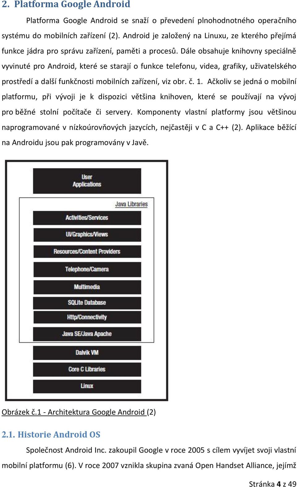 Dále obsahuje knihovny speciálně vyvinuté pro Android, které se starají o funkce telefonu, videa, grafiky, uživatelského prostředí a další funkčnosti mobilních zařízení, viz obr. č. 1.