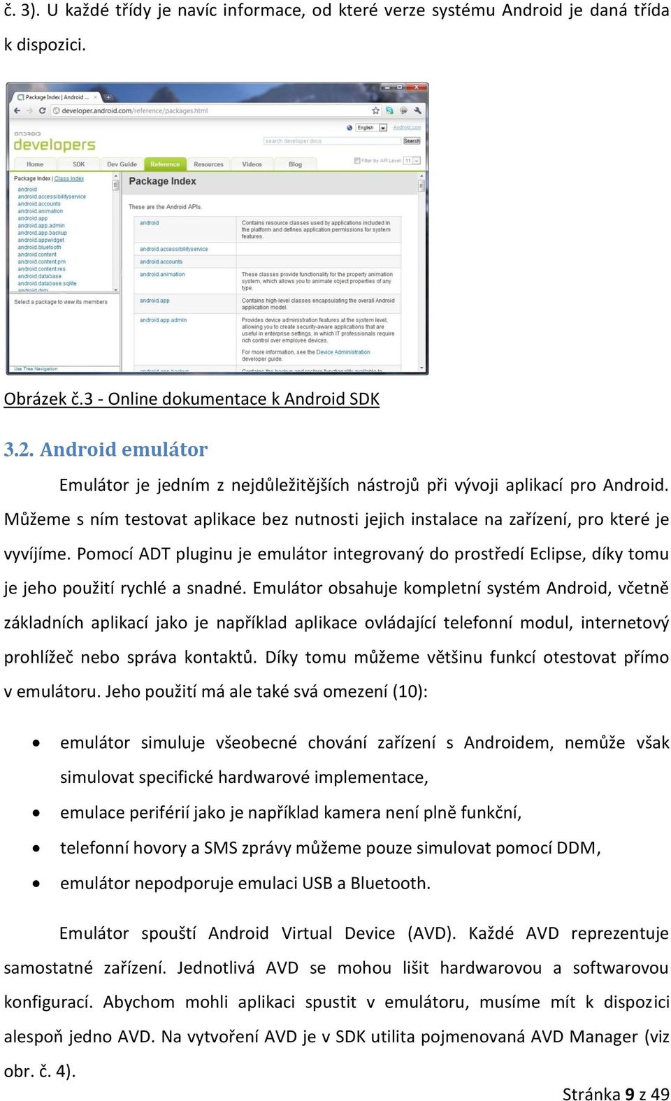 Pomocí ADT pluginu je emulátor integrovaný do prostředí Eclipse, díky tomu je jeho použití rychlé a snadné.