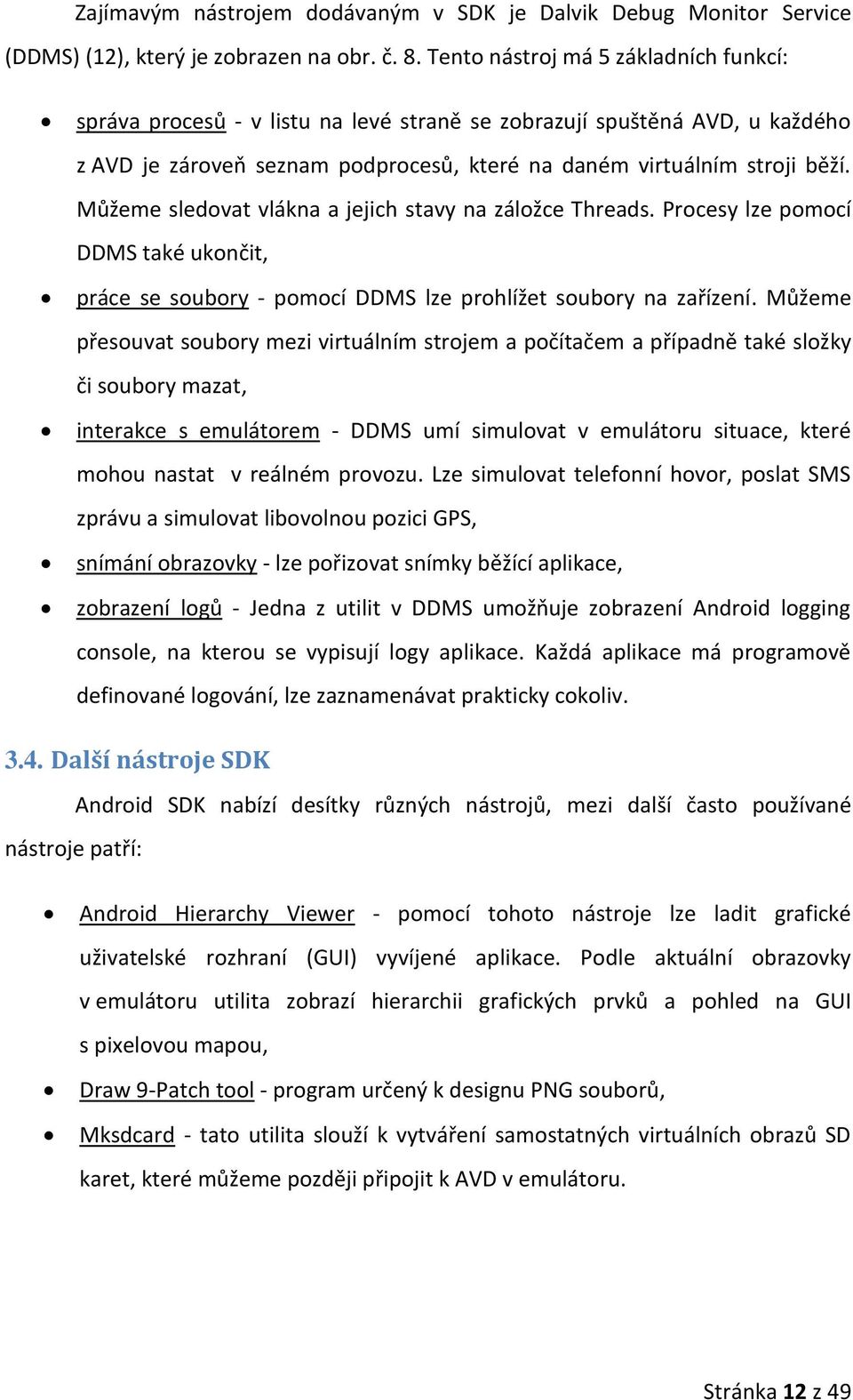 Můžeme sledovat vlákna a jejich stavy na záložce Threads. Procesy lze pomocí DDMS také ukončit, práce se soubory - pomocí DDMS lze prohlížet soubory na zařízení.