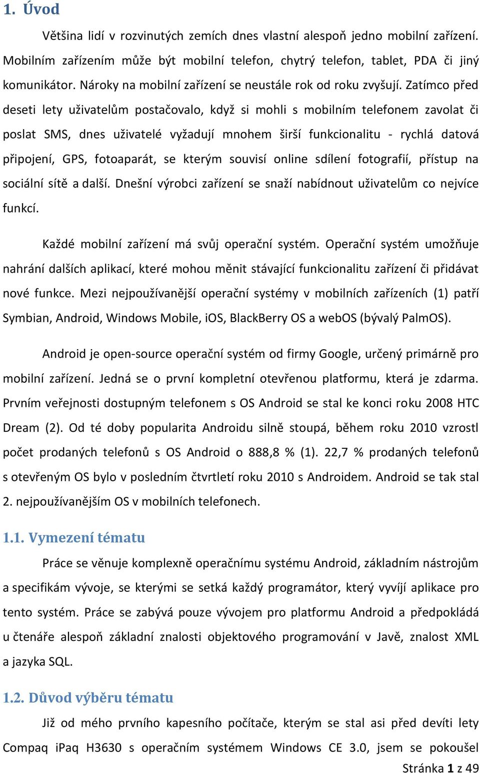 Zatímco před deseti lety uživatelům postačovalo, když si mohli s mobilním telefonem zavolat či poslat SMS, dnes uživatelé vyžadují mnohem širší funkcionalitu - rychlá datová připojení, GPS,