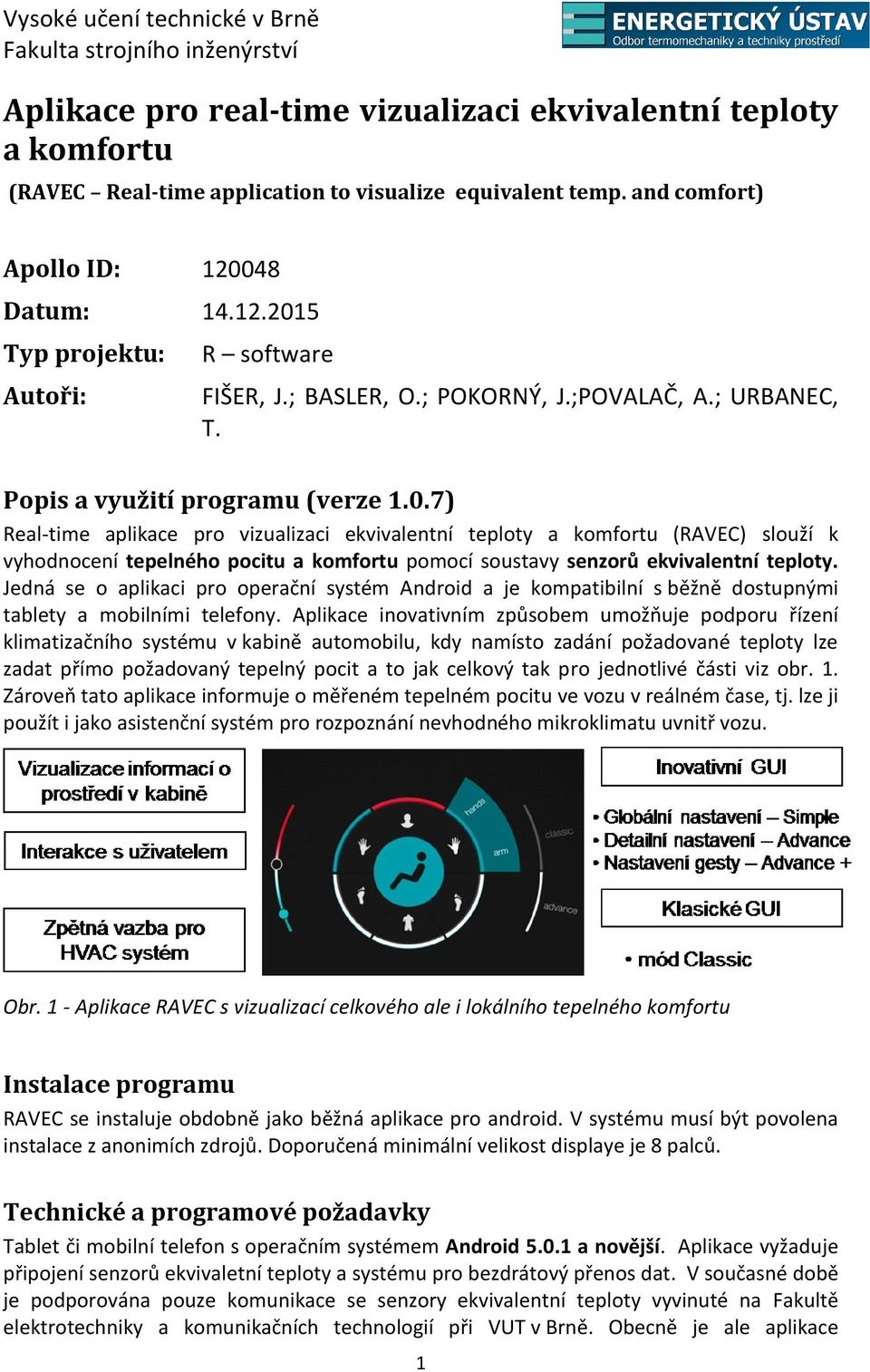 7) Real-time aplikace pro vizualizaci ekvivalentní teploty a komfortu (RAVEC) slouží k vyhodnocení tepelného pocitu a komfortu pomocí soustavy senzorů ekvivalentní teploty.