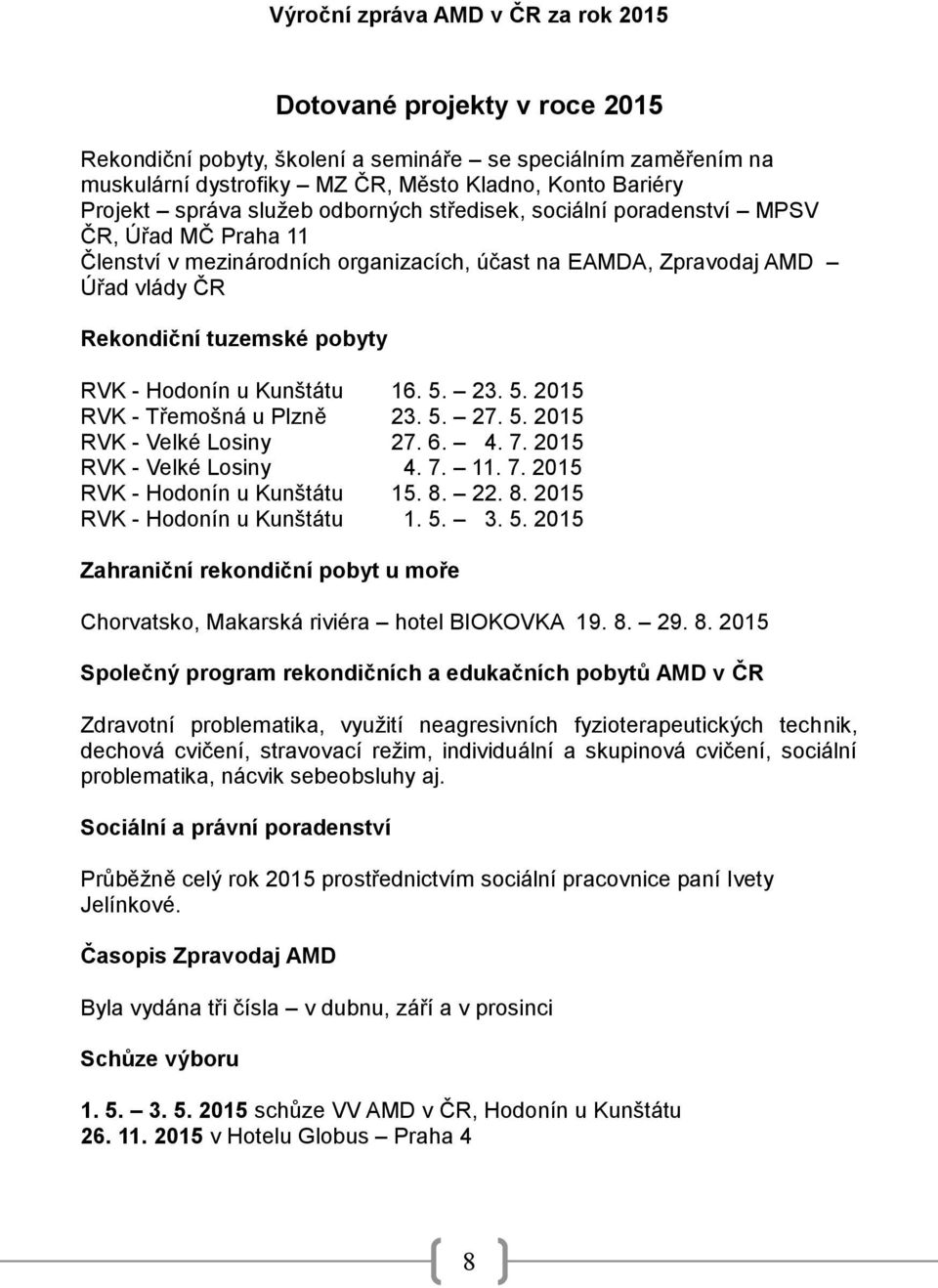 23. 5. 2015 RVK - Třemošná u Plzně 23. 5. 27. 5. 2015 RVK - Velké Losiny 27. 6. 4. 7. 2015 RVK - Velké Losiny 4. 7. 11. 7. 2015 RVK - Hodonín u Kunštátu 15. 8. 22. 8. 2015 RVK - Hodonín u Kunštátu 1. 5. 3.