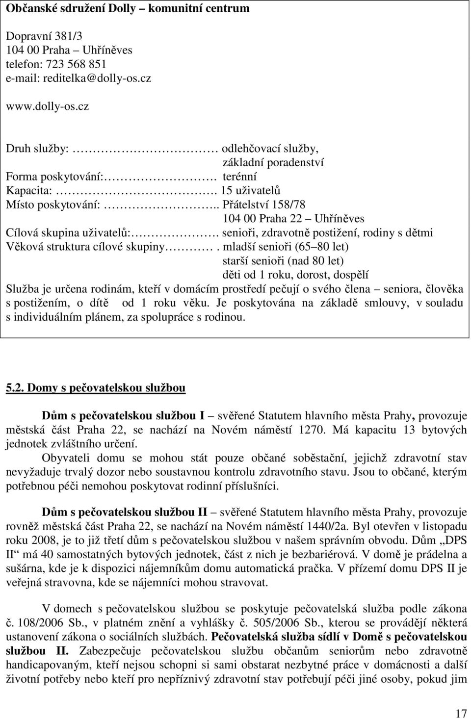 . Přátelství 158/78 104 00 Praha 22 Uhříněves Cílová skupina uživatelů:. senioři, zdravotně postižení, rodiny s dětmi Věková struktura cílové skupiny.