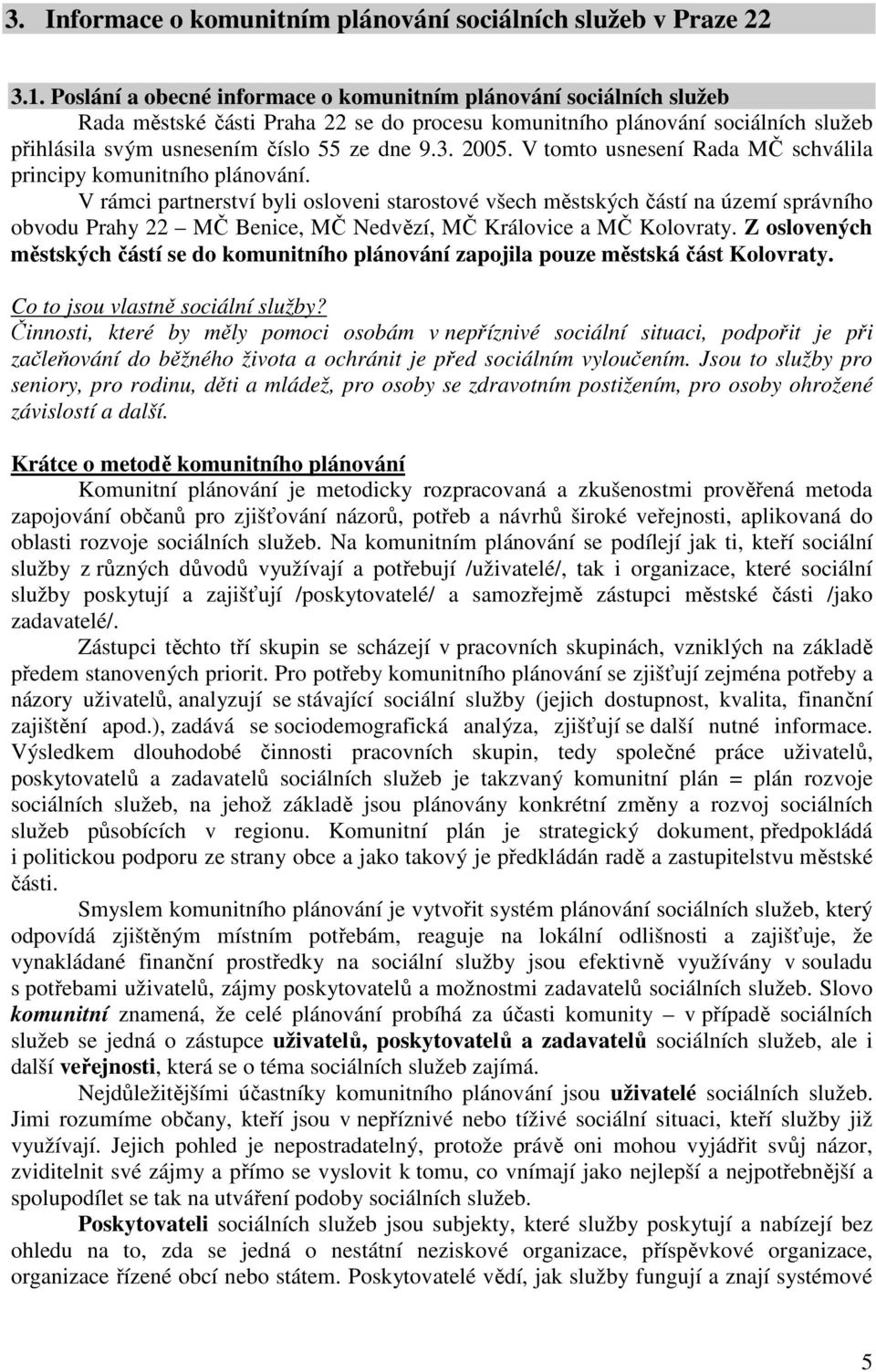 2005. V tomto usnesení Rada MČ schválila principy komunitního plánování.