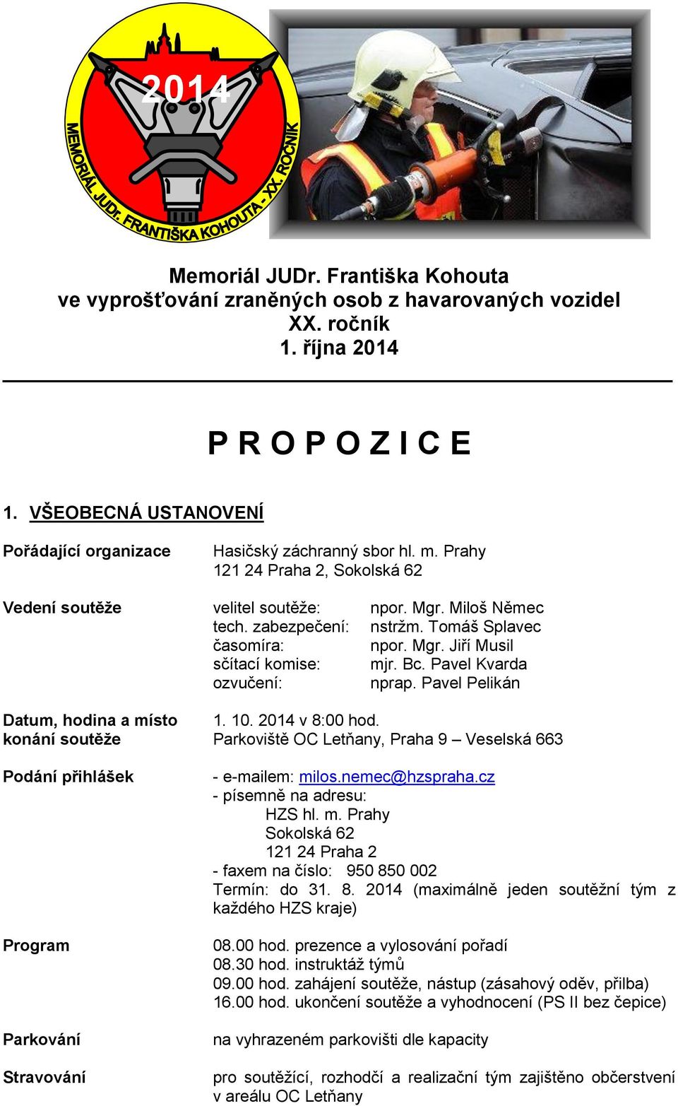 Tomáš Splavec časomíra: npor. Mgr. Jiří Musil sčítací komise: mjr. Bc. Pavel Kvarda ozvučení: nprap. Pavel Pelikán Datum, hodina a místo 1. 10. 2014 v 8:00 hod.