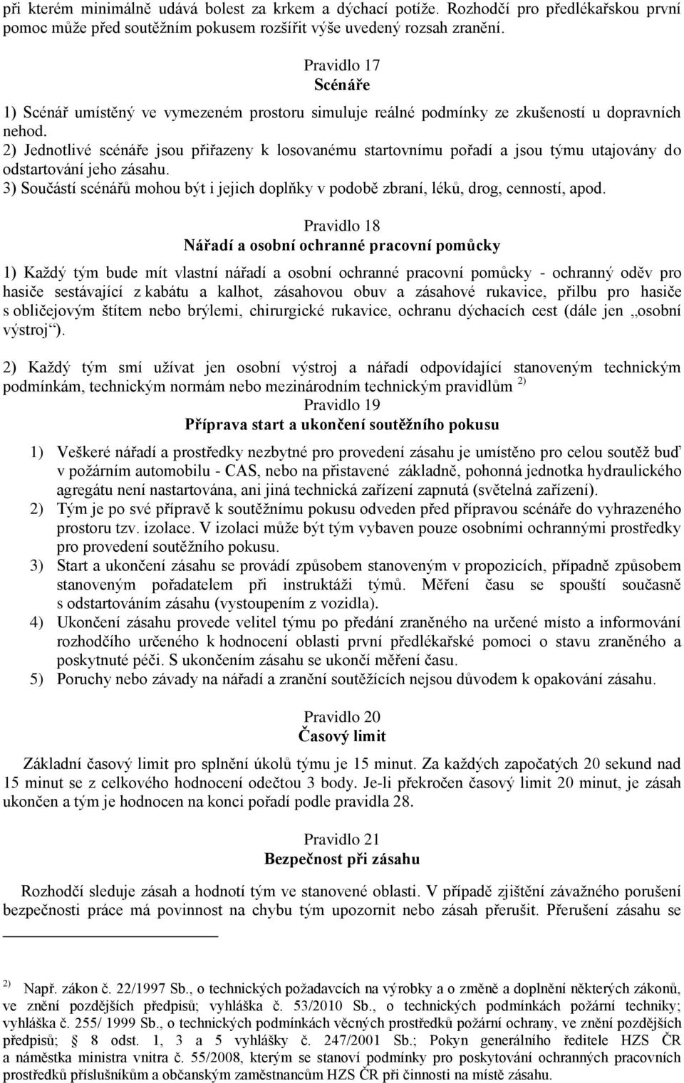 2) Jednotlivé scénáře jsou přiřazeny k losovanému startovnímu pořadí a jsou týmu utajovány do odstartování jeho zásahu.