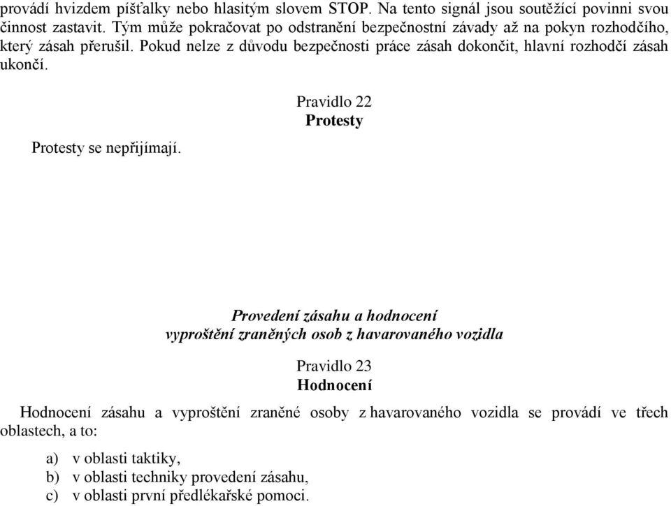 Pokud nelze z důvodu bezpečnosti práce zásah dokončit, hlavní rozhodčí zásah ukončí. Protesty se nepřijímají.