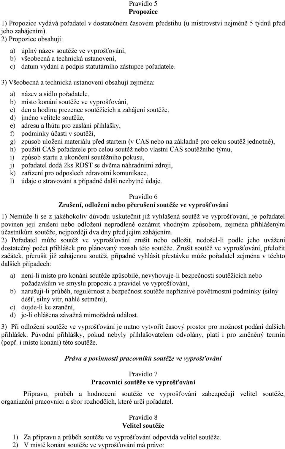 3) Všeobecná a technická ustanovení obsahují zejména: a) název a sídlo pořadatele, b) místo konání soutěže ve vyprošťování, c) den a hodinu prezence soutěžících a zahájení soutěže, d) jméno velitele