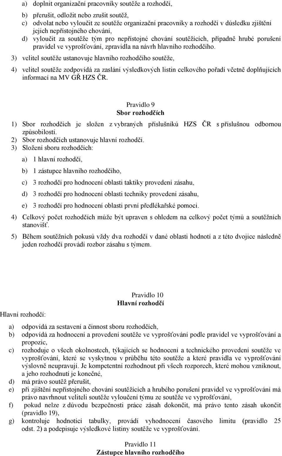 3) velitel soutěže ustanovuje hlavního rozhodčího soutěže, 4) velitel soutěže zodpovídá za zaslání výsledkových listin celkového pořadí včetně doplňujících informací na MV GŘ HZS ČR.