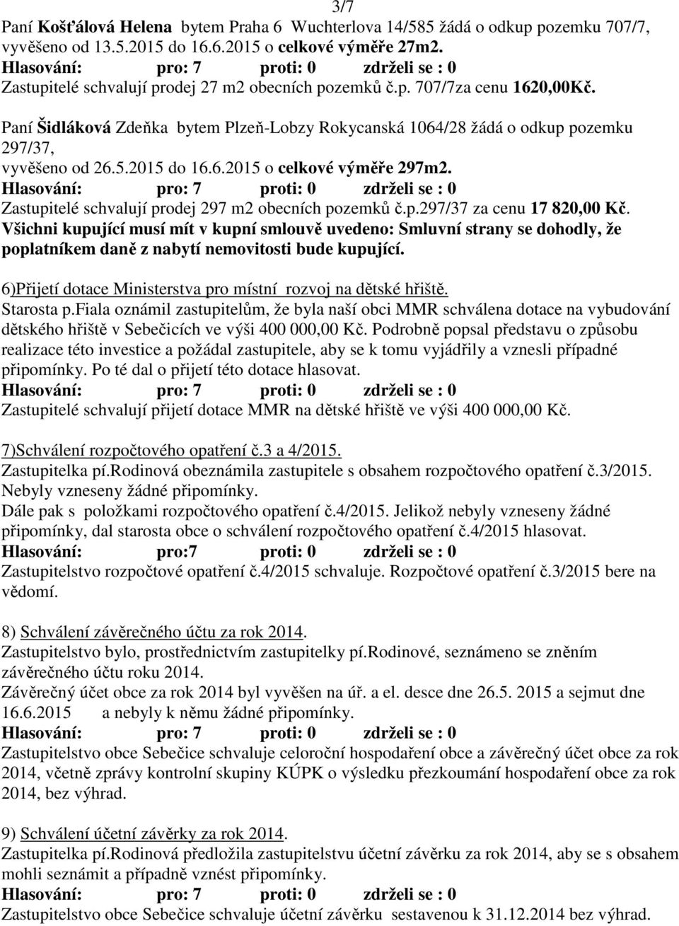 Zastupitelé schvalují prodej 297 m2 obecních pozemků č.p.297/37 za cenu 17 820,00 Kč.