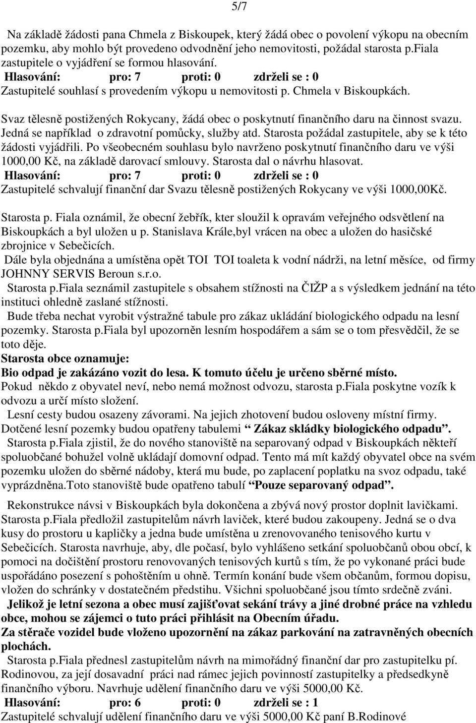 Svaz tělesně postižených Rokycany, žádá obec o poskytnutí finančního daru na činnost svazu. Jedná se například o zdravotní pomůcky, služby atd.