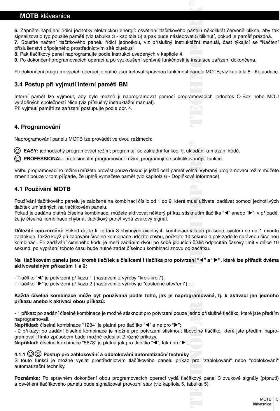 Spusťte načtení tlačítkového panelu řídicí jednotkou, viz příslušný instruktážní manuál, část týkající se Načtení příslušenství připojeného prostřednictvím sítě bluebus. 8.