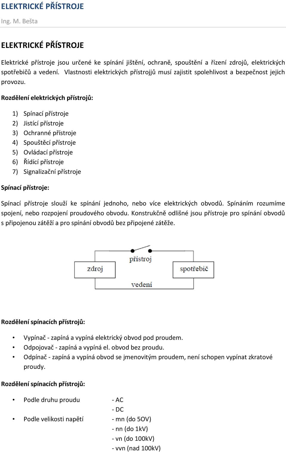 Rozdělení elektrických přístrojů: 1) Spínací přístroje 2) Jistící přístroje 3) Ochranné přístroje 4) Spouštěcí přístroje 5) Ovládací přístroje 6) Řídící přístroje 7) Signalizační přístroje Spínací