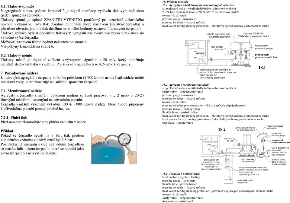 maximální hodnoty nastavení (zastavení čerpadla). Tlakové spínače byly u dodaných tlakových agregátů nastaveny výrobcem v závislosti na výtlačné výšce čerpadla.