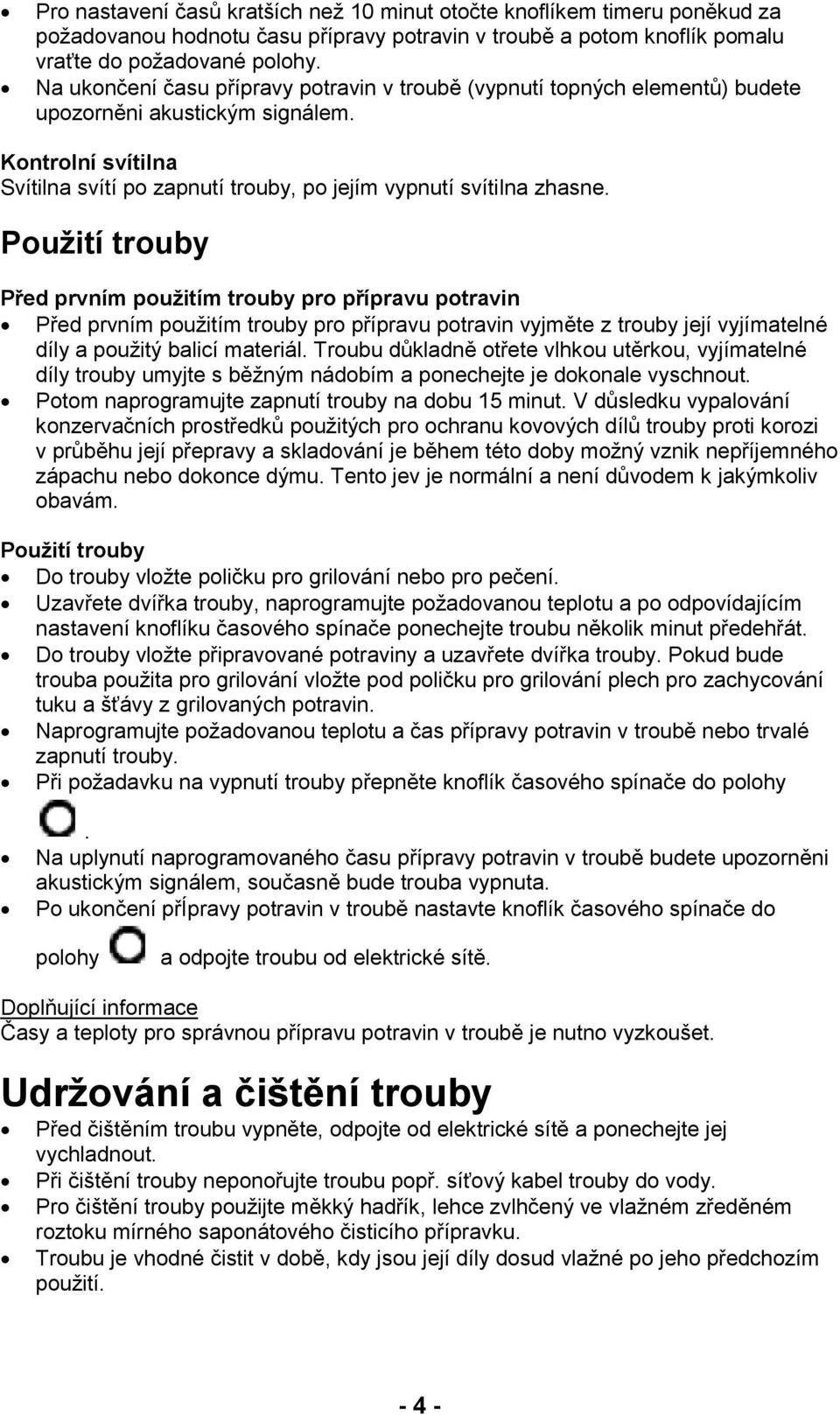 Použití trouby Před prvním použitím trouby pro přípravu potravin Před prvním použitím trouby pro přípravu potravin vyjměte z trouby její vyjímatelné díly a použitý balicí materiál.