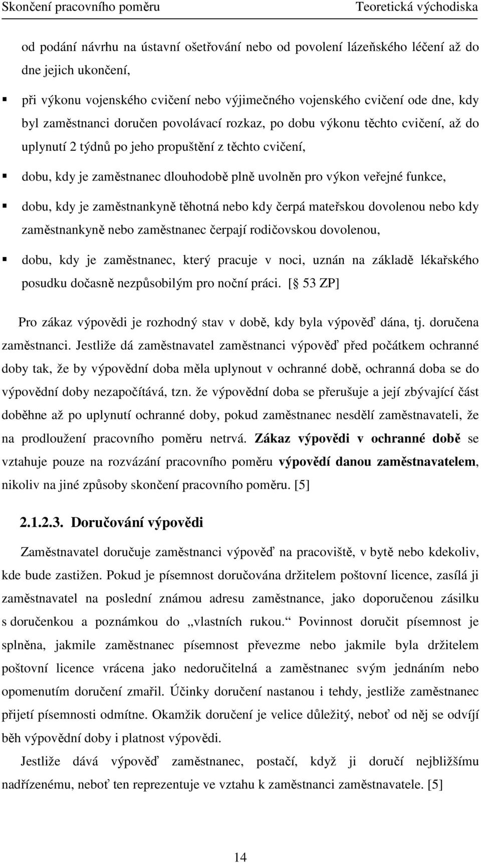 veřejné funkce, dobu, kdy je zaměstnankyně těhotná nebo kdy čerpá mateřskou dovolenou nebo kdy zaměstnankyně nebo zaměstnanec čerpají rodičovskou dovolenou, dobu, kdy je zaměstnanec, který pracuje v