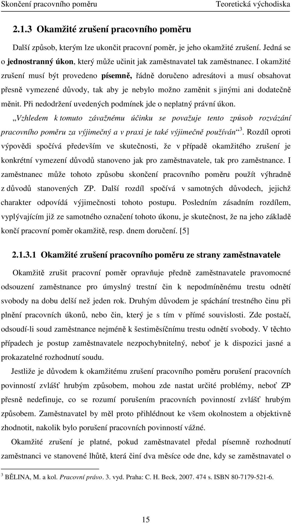 I okamžité zrušení musí být provedeno písemně, řádně doručeno adresátovi a musí obsahovat přesně vymezené důvody, tak aby je nebylo možno zaměnit s jinými ani dodatečně měnit.