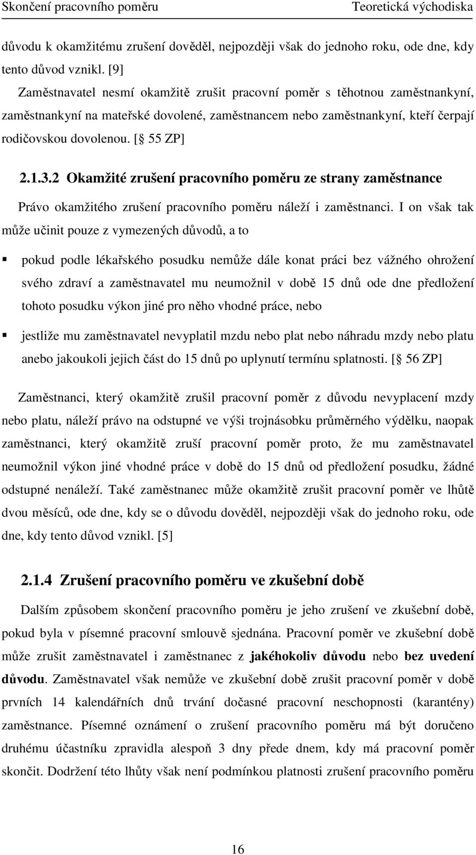 3.2 Okamžité zrušení pracovního poměru ze strany zaměstnance Právo okamžitého zrušení pracovního poměru náleží i zaměstnanci.