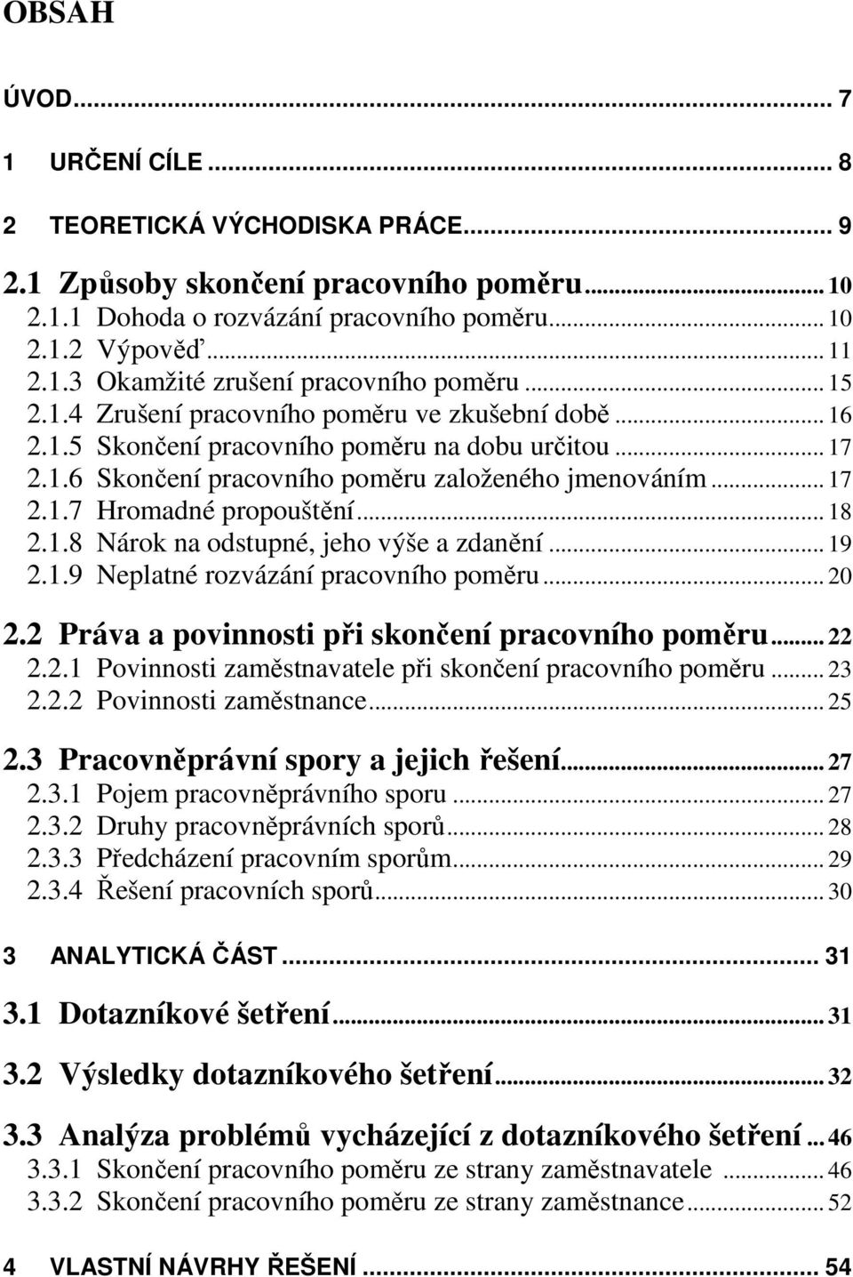 .. 18 2.1.8 Nárok na odstupné, jeho výše a zdanění... 19 2.1.9 Neplatné rozvázání pracovního poměru... 20 2.2 Práva a povinnosti při skončení pracovního poměru... 22 2.2.1 Povinnosti zaměstnavatele při skončení pracovního poměru.