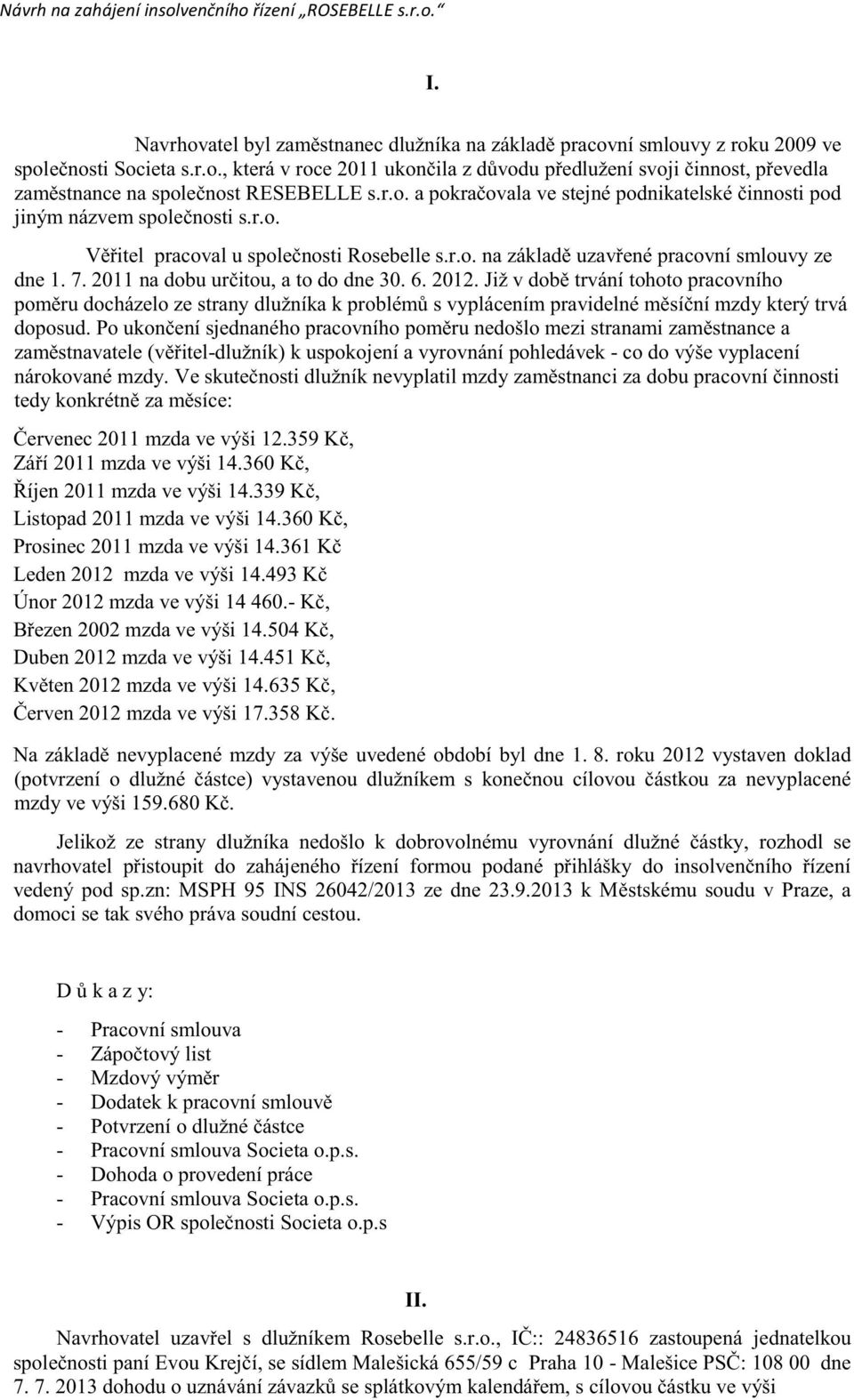 2011 na dobu určitou, a to do dne 30. 6. 2012. Již v době trvání tohoto pracovního poměru docházelo ze strany dlužníka k problémů s vyplácením pravidelné měsíční mzdy který trvá doposud.