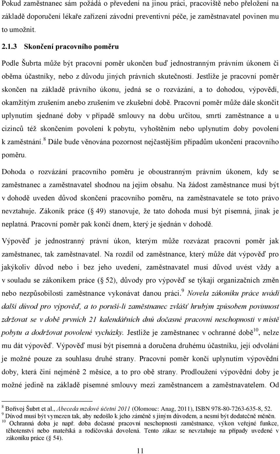 Jestliže je pracovní poměr skončen na základě právního úkonu, jedná se o rozvázání, a to dohodou, výpovědí, okamžitým zrušením anebo zrušením ve zkušební době.