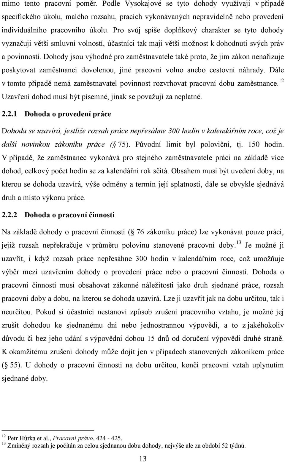 Dohody jsou výhodné pro zaměstnavatele také proto, že jim zákon nenařizuje poskytovat zaměstnanci dovolenou, jiné pracovní volno anebo cestovní náhrady.