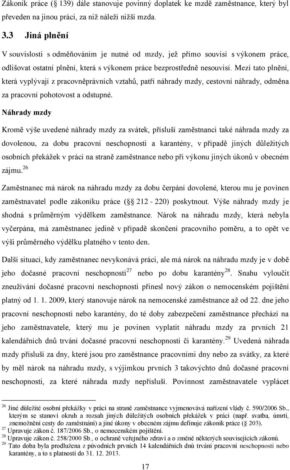 Mezi tato plnění, která vyplývají z pracovněprávních vztahů, patří náhrady mzdy, cestovní náhrady, odměna za pracovní pohotovost a odstupné.