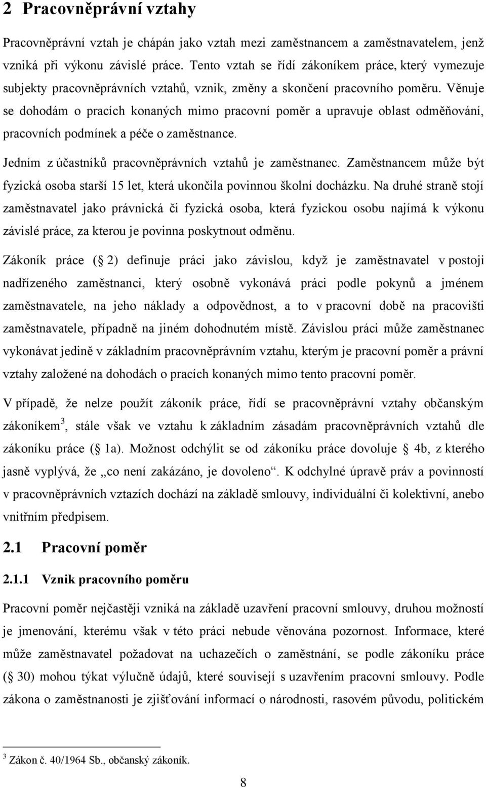 Věnuje se dohodám o pracích konaných mimo pracovní poměr a upravuje oblast odměňování, pracovních podmínek a péče o zaměstnance. Jedním z účastníků pracovněprávních vztahů je zaměstnanec.