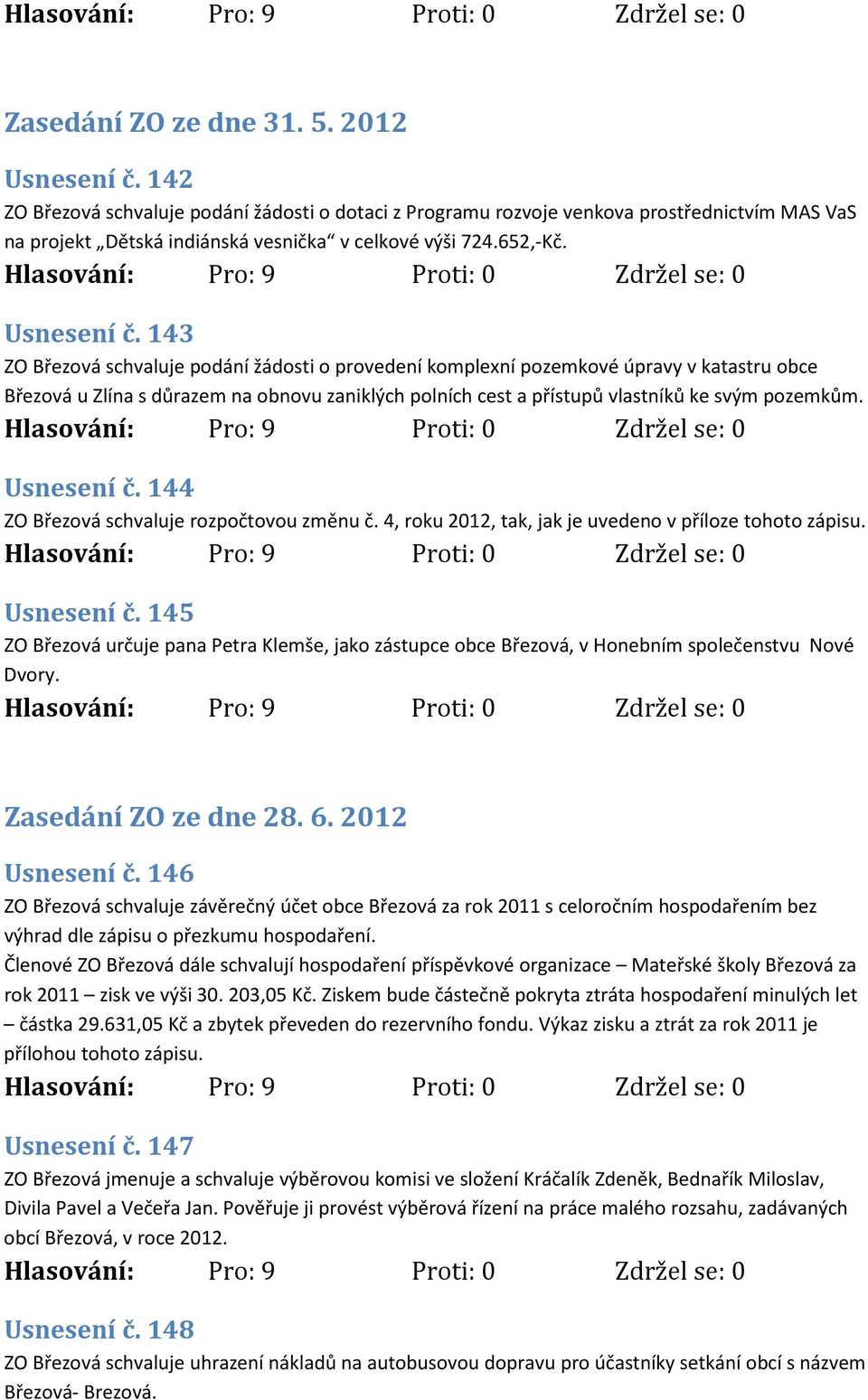 143 ZO Březová schvaluje podání žádosti o provedení komplexní pozemkové úpravy v katastru obce Březová u Zlína s důrazem na obnovu zaniklých polních cest a přístupů vlastníků ke svým pozemkům.