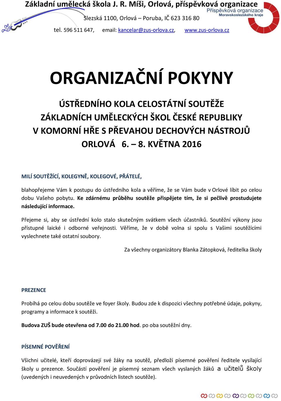 KVĚTNA 2016 MILÍ SOUTĚŽÍCÍ, KOLEGYNĚ, KOLEGOVÉ, PŘÁTELÉ, blahopřejeme Vám k postupu do ústředního kola a věříme, že se Vám bude v Orlové líbit po celou dobu Vašeho pobytu.