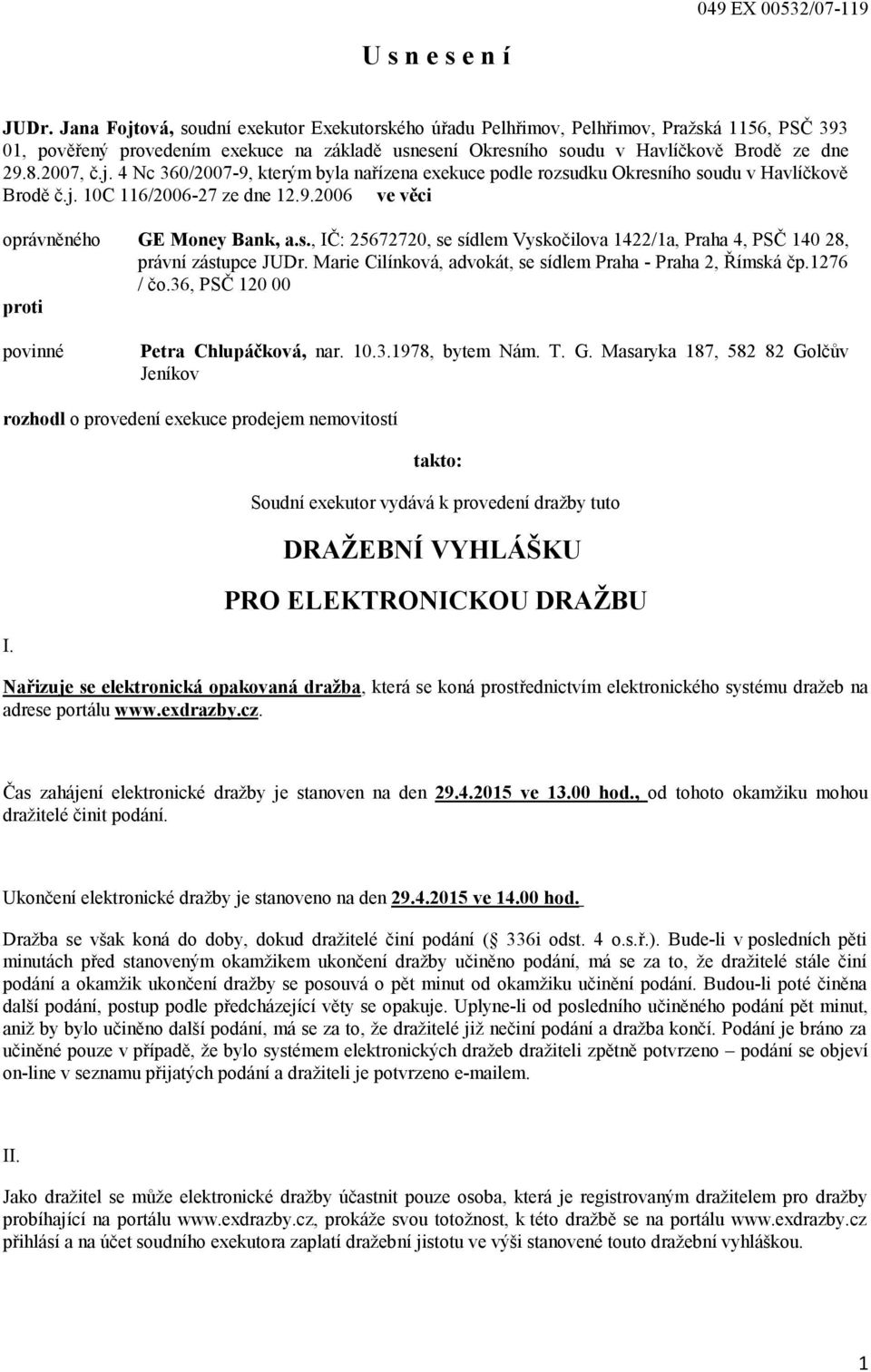 2007, č.j. 4 Nc 360/2007-9, kterým byla nařízena exekuce podle rozsudku Okresního soudu v Havlíčkově Brodě č.j. 10C 116/2006-27 ze dne 12.9.2006 ve věci oprávněného GE Money Bank, a.s., IČ: 25672720, se sídlem Vyskočilova 1422/1a, Praha 4, PSČ 140 28, právní zástupce JUDr.