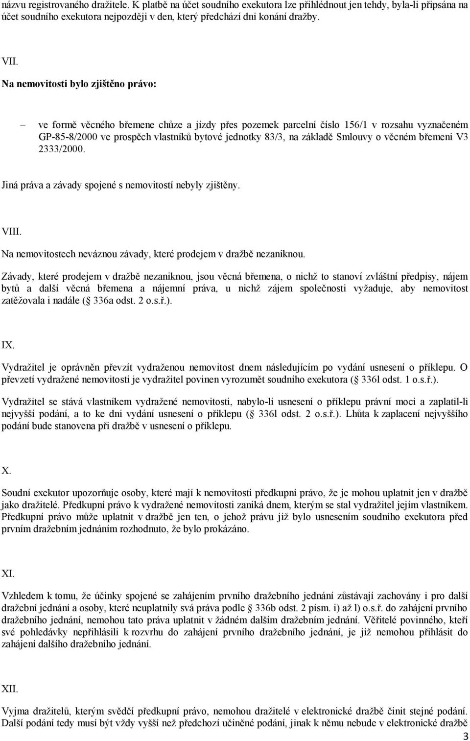 Smlouvy o věcném břemeni V3 2333/2000. Jiná práva a závady spojené s nemovitostí nebyly zjištěny. VIII. Na nemovitostech neváznou závady, které prodejem v dražbě nezaniknou.