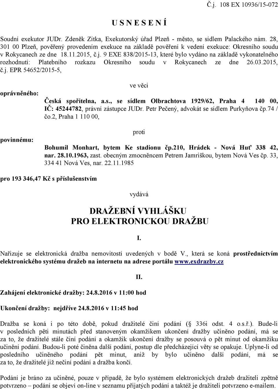 9 EXE 838/2015-13, které bylo vydáno na základě vykonatelného rozhodnutí: Platebního rozkazu Okresního soudu v Rokycanech ze dne 26.03.2015, č.j.