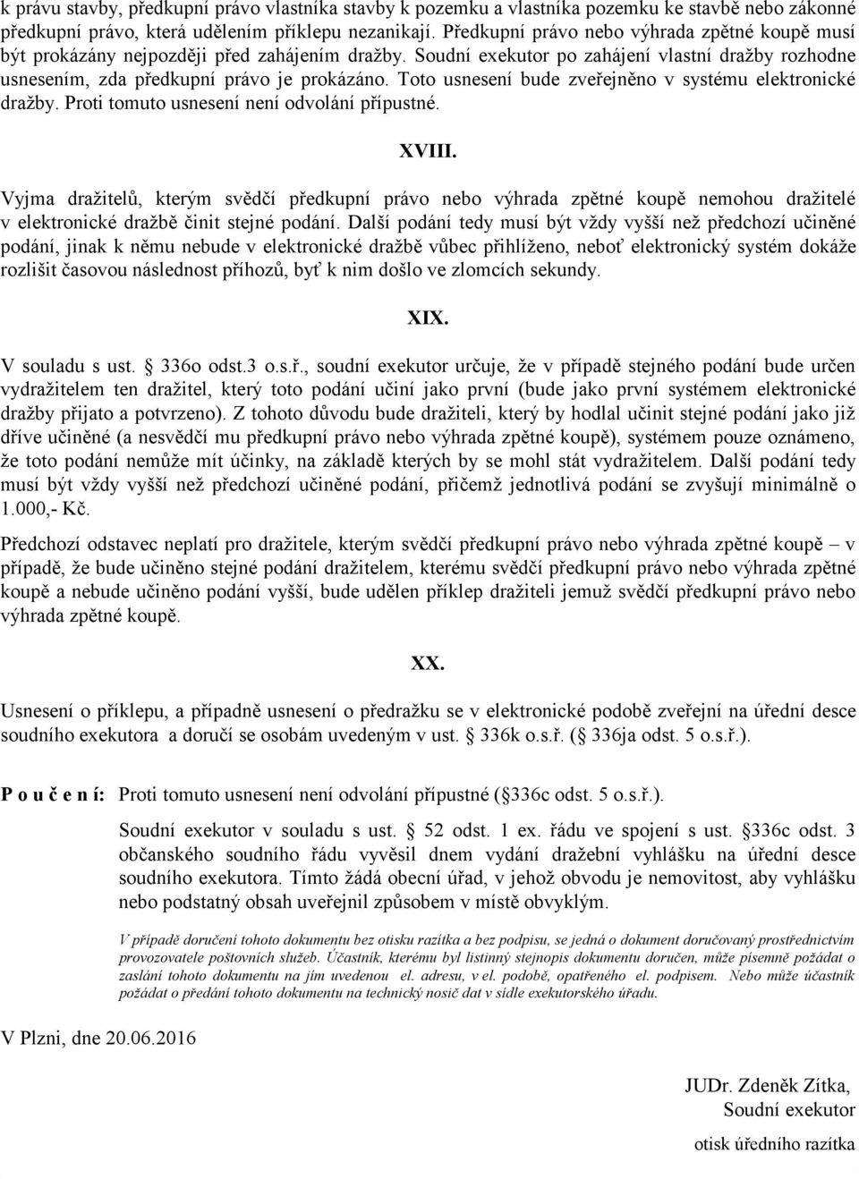 Toto usnesení bude zveřejněno v systému elektronické dražby. Proti tomuto usnesení není odvolání přípustné. XVIII.