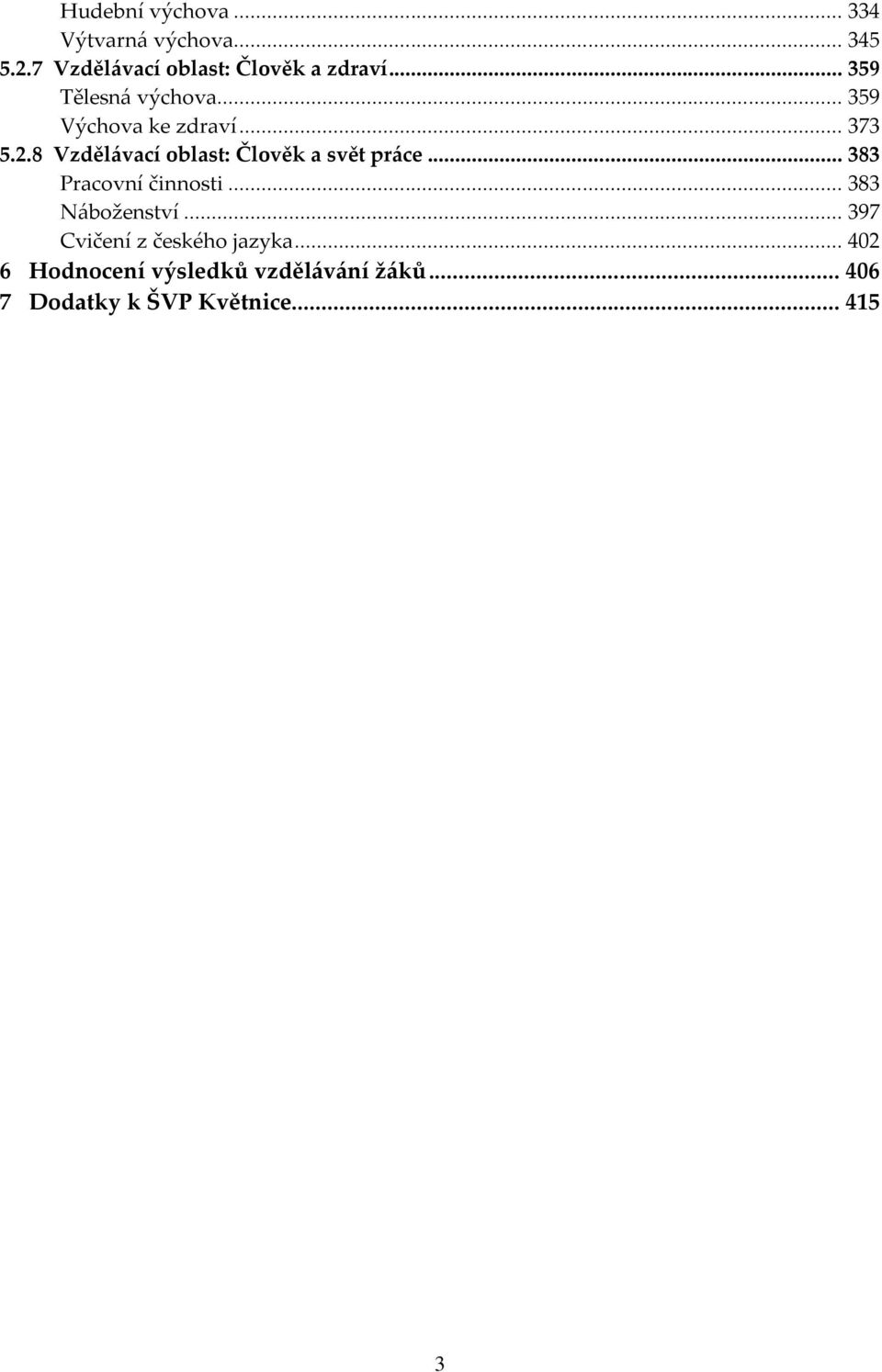 .. 373 5.2.8 Vzdělávací oblast: Člověk a svět práce... 383 Pracovní činnosti.