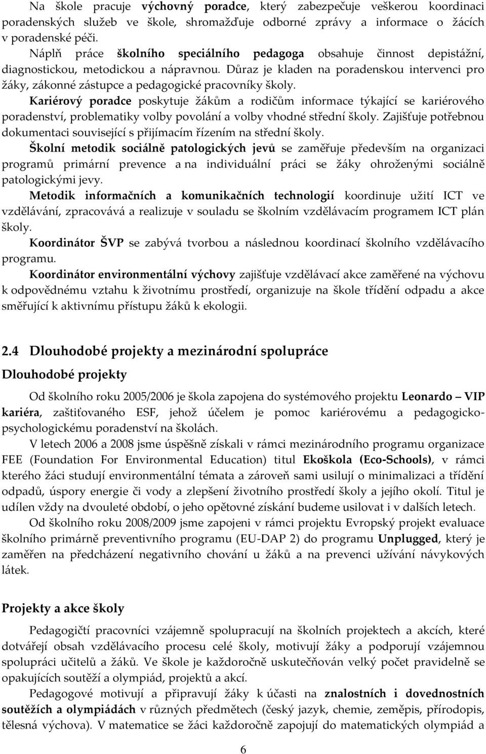 Důraz je kladen na poradenskou intervenci pro žáky, zákonné zástupce a pedagogické pracovníky školy.