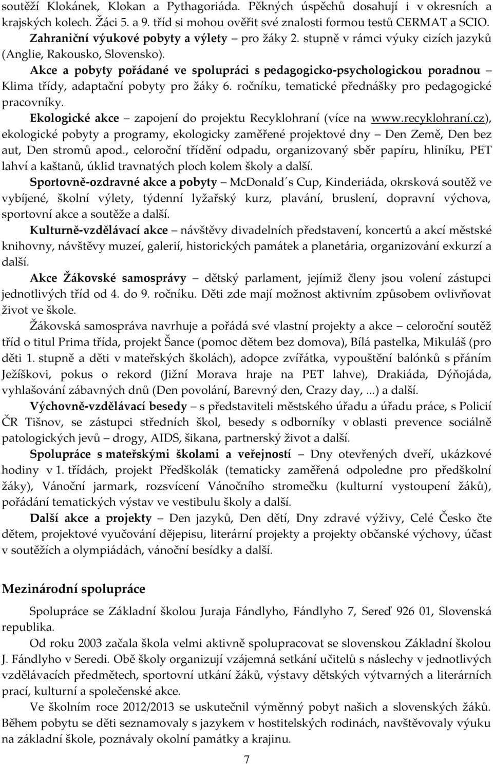 Akce a pobyty pořádané ve spolupráci s pedagogicko-psychologickou poradnou Klima třídy, adaptační pobyty pro žáky 6. ročníku, tematické přednášky pro pedagogické pracovníky.