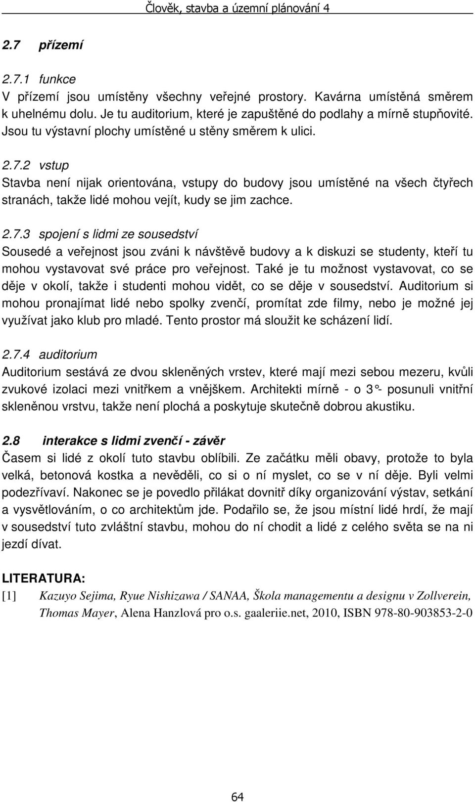 2 vstup Stavba není nijak orientována, vstupy do budovy jsou umístěné na všech čtyřech stranách, takže lidé mohou vejít, kudy se jim zachce. 2.7.