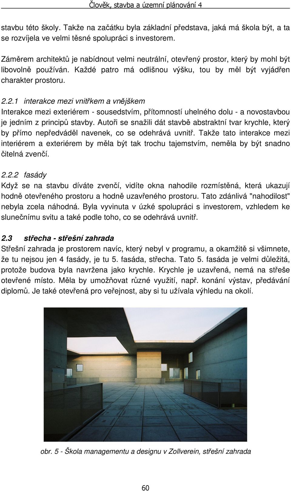 2.1 interakce mezi vnitřkem a vnějškem Interakce mezi exteriérem - sousedstvím, přítomností uhelného dolu - a novostavbou je jedním z principů stavby.