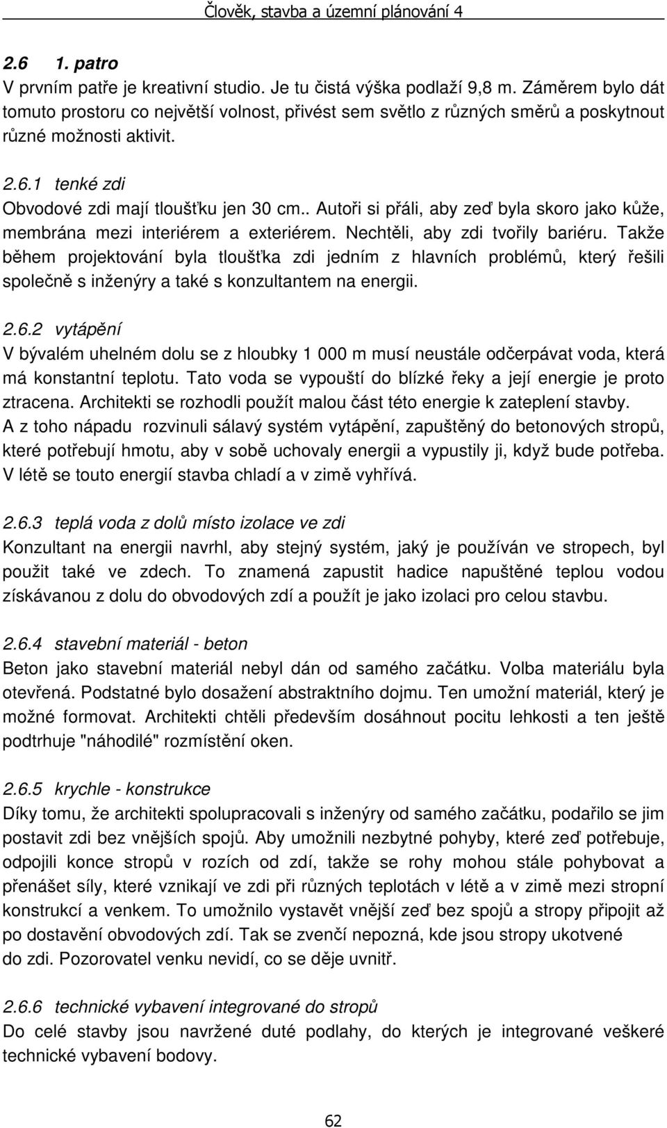 . Autoři si přáli, aby zeď byla skoro jako kůže, membrána mezi interiérem a exteriérem. Nechtěli, aby zdi tvořily bariéru.